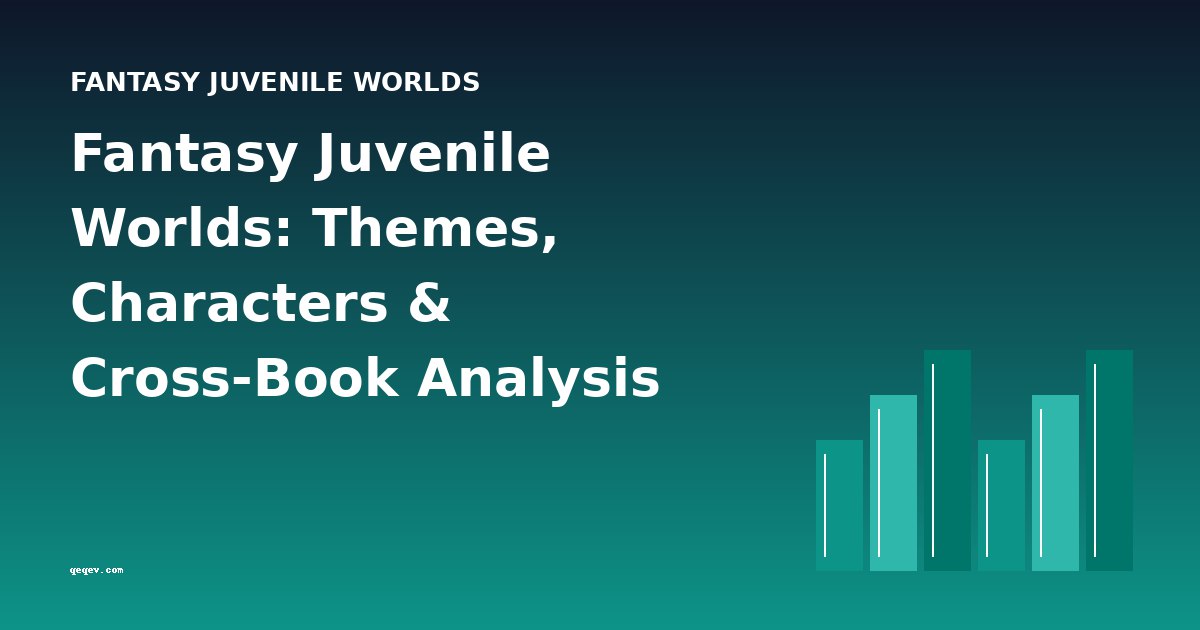 Fantasy Juvenile Worlds: Themes, Characters & Cross-Book Analysis